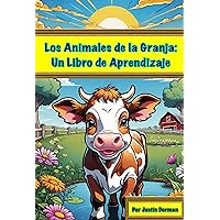 Los Animales de la Granja: Un Libro de Aprendizaje (Libros Divertidos y Educativos Sobre el Aprendizaje de Animales.) (Spanish Edition)