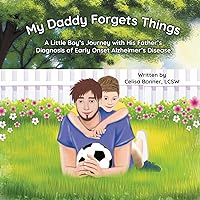 My Daddy Forgets Things: A Little Boy's Journey with His Father's Diagnosis of Early-Onset Alzheimer's Disease My Daddy Forgets Things: A Little Boy's Journey with His Father's Diagnosis of Early-Onset Alzheimer's Disease Paperback Kindle