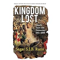 KINGDOM LOST : NEPAL’S TRYST WITH DEMOCRACY (1951–2008) KINGDOM LOST : NEPAL’S TRYST WITH DEMOCRACY (1951–2008) Kindle Paperback