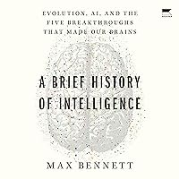 A Brief History of Intelligence: Evolution, AI, and the Five Breakthroughs That Made Our Brains A Brief History of Intelligence: Evolution, AI, and the Five Breakthroughs That Made Our Brains Audible Audiobook Kindle Paperback Audio CD Hardcover