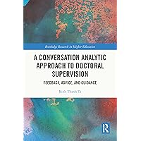 A Conversation Analytic Approach to Doctoral Supervision: Feedback, Advice, and Guidance (Routledge Research in Higher Education) A Conversation Analytic Approach to Doctoral Supervision: Feedback, Advice, and Guidance (Routledge Research in Higher Education) Kindle Hardcover