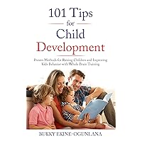 101 Tips for Child Development: Proven Methods for Raising Children and Improving Kids Behavior with Whole Brain Training (Raising Kids in a Digital World)