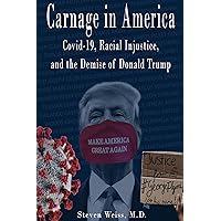 Carnage in America: Covid-19, Racial Injustice, and the Demise of Donald Trump Carnage in America: Covid-19, Racial Injustice, and the Demise of Donald Trump Kindle Paperback