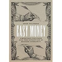 Easy Money: American Puritans and the Invention of Modern Currency (Markets and Governments in Economic History) Easy Money: American Puritans and the Invention of Modern Currency (Markets and Governments in Economic History) Hardcover Kindle