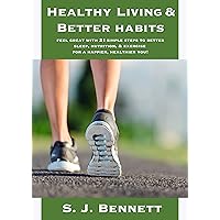 Healthy living and better habits - feel great with 21 simple steps to a healthier, happier you through better sleep, nutrition, and enjoyable exercise!: (healthy lifestyle, healthy living)