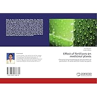 Effect of fertilizers on medicinal plants: Characterizing morphological and biochemical parameters of some selected medicinal plants Effect of fertilizers on medicinal plants: Characterizing morphological and biochemical parameters of some selected medicinal plants Paperback
