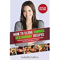 How to Clone Famous Restaurant Recipes: 50 Favorite Copycat Famous Restaurant Dishes You Can Easily Make at Home How to Clone Famous Restaurant Recipes: 50 Favorite Copycat Famous Restaurant Dishes You Can Easily Make at Home Kindle Paperback