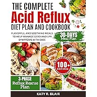 The Complete Acid Reflux Diet Plan and Cookbook: Flavorful and Soothing Meals to Help Manage GERD and LPR Symptoms with Ease (Eating Right) The Complete Acid Reflux Diet Plan and Cookbook: Flavorful and Soothing Meals to Help Manage GERD and LPR Symptoms with Ease (Eating Right) Kindle Hardcover Paperback