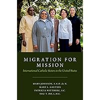Migration for Mission: International Catholic Sisters in the United States Migration for Mission: International Catholic Sisters in the United States Kindle Hardcover