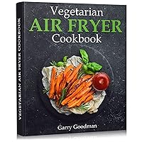 Vegetarian Air Fryer Cookbook: A Stunning Collection of Perfect Healthy Recipes to Easily Fry, Bake, and Grill Your Everyday Vegetable Meals Vegetarian Air Fryer Cookbook: A Stunning Collection of Perfect Healthy Recipes to Easily Fry, Bake, and Grill Your Everyday Vegetable Meals Kindle Paperback