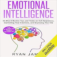 Emotional Intelligence: 21 Most Effective Tips and Tricks on Self Awareness, Controlling Your Emotions, and Improving Your EQ Emotional Intelligence: 21 Most Effective Tips and Tricks on Self Awareness, Controlling Your Emotions, and Improving Your EQ Audible Audiobook Kindle Paperback