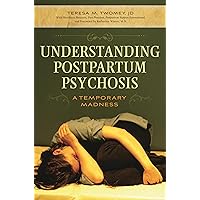Understanding Postpartum Psychosis: A Temporary Madness Understanding Postpartum Psychosis: A Temporary Madness Hardcover