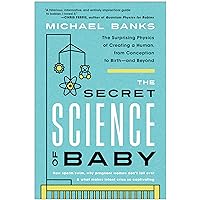 The Secret Science of Baby: The Surprising Physics of Creating a Human, from Conception to Birth--and Beyond The Secret Science of Baby: The Surprising Physics of Creating a Human, from Conception to Birth--and Beyond Paperback Audible Audiobook Kindle Audio CD