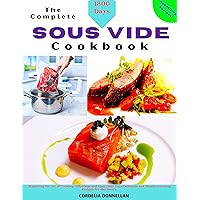The Complete Sous Vide Cookbook: Mastering the Art of Cooking: Effortless and Easy 1800 Days Delicious and Mouth-warming Recipes for diet lovers.