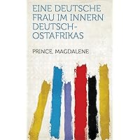 Eine Deutsche Frau Im Innern Deutsch-Ostafrikas (German Edition) Eine Deutsche Frau Im Innern Deutsch-Ostafrikas (German Edition) Kindle Hardcover