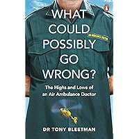 What Could Possibly Go Wrong?: The Highs and Lows of an Air Ambulance Doctor What Could Possibly Go Wrong?: The Highs and Lows of an Air Ambulance Doctor Kindle Paperback