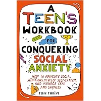 A Teen’s Workbook for Conquering Social Anxiety: How to Navigate Social Situations, Develop Self-Esteem, and Manage Fear and Shyness (New Books For Teens) A Teen’s Workbook for Conquering Social Anxiety: How to Navigate Social Situations, Develop Self-Esteem, and Manage Fear and Shyness (New Books For Teens) Paperback Kindle Hardcover