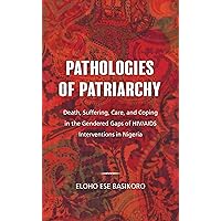 Pathologies of Patriarchy: Death, Suffering, Care, and Coping in the Gendered Gaps of HIV/AIDS Interventions in Nigeria Pathologies of Patriarchy: Death, Suffering, Care, and Coping in the Gendered Gaps of HIV/AIDS Interventions in Nigeria Kindle Hardcover
