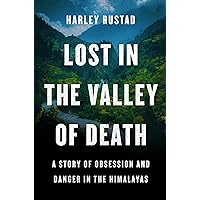 Lost in the Valley of Death: A Story of Obsession and Danger in the Himalayas Lost in the Valley of Death: A Story of Obsession and Danger in the Himalayas Kindle Audible Audiobook Paperback Hardcover Audio CD