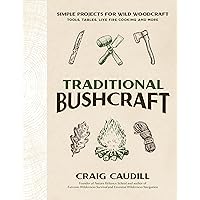 Traditional Bushcraft: Simple Projects for Wild Woodcraft: Tools, Tables, Live Fire Cooking and More Traditional Bushcraft: Simple Projects for Wild Woodcraft: Tools, Tables, Live Fire Cooking and More Paperback Kindle