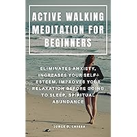 ACTIVE WALKING MEDITATION FOR BEGINNERS : ELIMINATES ANXIETY, INCREASES YOUR SELF-ESTEEM, IMPROVES YOUR RELAXATION BEFORE GOING TO SLEEP, SPIRITUAL ABUNDANCE ACTIVE WALKING MEDITATION FOR BEGINNERS : ELIMINATES ANXIETY, INCREASES YOUR SELF-ESTEEM, IMPROVES YOUR RELAXATION BEFORE GOING TO SLEEP, SPIRITUAL ABUNDANCE Kindle Paperback