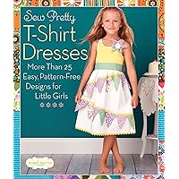 Sew Pretty T-Shirt Dresses: More Than 25 Easy, Pattern-Free Designs for Little Girls (Sweet Seams) Sew Pretty T-Shirt Dresses: More Than 25 Easy, Pattern-Free Designs for Little Girls (Sweet Seams) Paperback