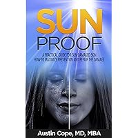 Sun Proof: A Practical Guide for Sun-Damaged Skin. How-To Maximize Prevention and Repair the Damage. Sun Proof: A Practical Guide for Sun-Damaged Skin. How-To Maximize Prevention and Repair the Damage. Kindle Paperback