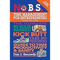 No B.S. Time Management for Entrepreneurs: The Ultimate No Holds Barred Kick Butt Take No Prisoners Guide to Time Productivity and Sanity No B.S. Time Management for Entrepreneurs: The Ultimate No Holds Barred Kick Butt Take No Prisoners Guide to Time Productivity and Sanity Paperback Kindle Audible Audiobook Mass Market Paperback Audio CD