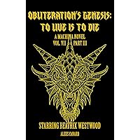 Obliteration's Genesis: To Live Is To Die (Machina Novels Starring Beatrix Westwood Book 10)