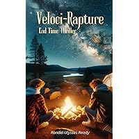 Veloci-Rapture End Time Thriller: A Novel Way to Discover, Understand, and Experience True Apocalyptic Events that Will Forever Change Our World!