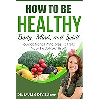 How to Be Healthy: Body, Mind, and Spirit How to Be Healthy: Body, Mind, and Spirit Kindle Audible Audiobook Paperback