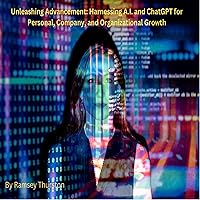Unleashing Advancement: Harnessing A.I. and ChatGPT for Personal, Company, and Organizational Growth Unleashing Advancement: Harnessing A.I. and ChatGPT for Personal, Company, and Organizational Growth Kindle Audible Audiobook