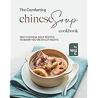 The Comforting Chinese Soup Cookbook: Tasty Chinese Soup Recipes to Warm You on Chilly Nights The Comforting Chinese Soup Cookbook: Tasty Chinese Soup Recipes to Warm You on Chilly Nights Kindle Hardcover Paperback