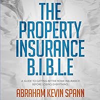 The Property Insurance B.I.B.L.E: A Guide to Getting Better Home Insurance Before Losing Everything The Property Insurance B.I.B.L.E: A Guide to Getting Better Home Insurance Before Losing Everything Paperback Audible Audiobook Kindle