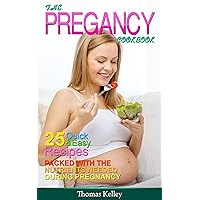 The Pregnancy Cookbook: 25 Quick & Easy Recipes packed with the Nutrients needed During Pregnancy The Pregnancy Cookbook: 25 Quick & Easy Recipes packed with the Nutrients needed During Pregnancy Kindle Paperback