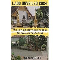 LAOS UNVEILED 2024: YOUR EXPLICIT TRAVEL GUIDE FOR AN ADVENTUROUS TRIP TO LAOS LAOS UNVEILED 2024: YOUR EXPLICIT TRAVEL GUIDE FOR AN ADVENTUROUS TRIP TO LAOS Kindle Paperback