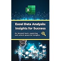 Excel Data Analysis: Insights for Success: Go beyond basic reporting and unlock powerful insights Excel Data Analysis: Insights for Success: Go beyond basic reporting and unlock powerful insights Kindle Paperback