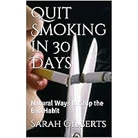 Quit Smoking in 30 Days: Natural Ways to Stop the Bad Habit Quit Smoking in 30 Days: Natural Ways to Stop the Bad Habit Kindle