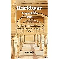 Haridwar Travel Guide 2024: Unveiling the Mystical Charms of Haridwar: A Spiritual Journey Like No Other (Exploring India's Spirituality: Delhi, Varanasi, ... Kolkata, Amritsar, Haridwar and more....) Haridwar Travel Guide 2024: Unveiling the Mystical Charms of Haridwar: A Spiritual Journey Like No Other (Exploring India's Spirituality: Delhi, Varanasi, ... Kolkata, Amritsar, Haridwar and more....) Kindle Paperback
