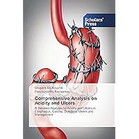 Comprehensive Analysis on Acidity and Ulcers: A Detailed Analysis on Acidity and Ulcers in Esophagus, Gastric, Duodenal Ulcers and Management