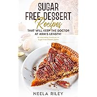 Sugar Free Dessert Recipes that Will Keep the Doctor at Arm’s Length!: An Impressive Cookbook on Sugar Free Dessert Dishes Sugar Free Dessert Recipes that Will Keep the Doctor at Arm’s Length!: An Impressive Cookbook on Sugar Free Dessert Dishes Kindle Paperback