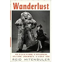 Wanderlust: An Eccentric Explorer, an Epic Journey, a Lost Age Wanderlust: An Eccentric Explorer, an Epic Journey, a Lost Age Audible Audiobook Hardcover Kindle Paperback Audio CD