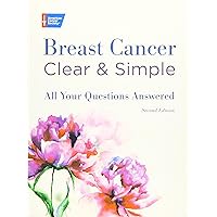 Breast Cancer Clear & Simple, Second edition: All Your Questions Answered (Clear & Simple: All Your Questions Answered series) Breast Cancer Clear & Simple, Second edition: All Your Questions Answered (Clear & Simple: All Your Questions Answered series) Paperback