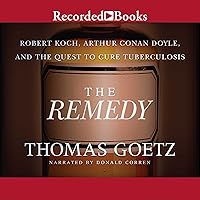 The Remedy: Robert Koch, Arthur Conan Doyle, and the Quest to Cure Tuberculosis The Remedy: Robert Koch, Arthur Conan Doyle, and the Quest to Cure Tuberculosis Audible Audiobook Paperback Kindle Hardcover Audio CD