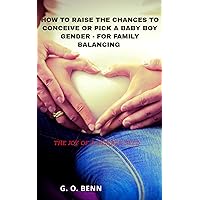 How To Raise The Chances To Conceive Or Pick A Baby Boy Gender For Family Balancing