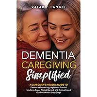 Dementia Simplified: A Caregiver’s Holistic Guide to Elevate Understanding, Implement Practical Solutions, Guard Against Burnout, and Receive Expert Guidance Across Every Dementia Stage Dementia Simplified: A Caregiver’s Holistic Guide to Elevate Understanding, Implement Practical Solutions, Guard Against Burnout, and Receive Expert Guidance Across Every Dementia Stage Kindle