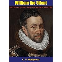 William the Silent: William of Nassau, Prince of Orange, 1533-1584 William the Silent: William of Nassau, Prince of Orange, 1533-1584 Kindle Hardcover Paperback
