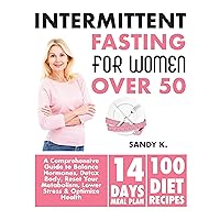 Intermittent Fasting for Women Over 50: A Comprehensive Guide to Balance Hormones, Detox Body, Reset Your Metabolism, Lower Stress & Optimize Health | 100 Healthy Recipes & 14 Days Meal Plan Include Intermittent Fasting for Women Over 50: A Comprehensive Guide to Balance Hormones, Detox Body, Reset Your Metabolism, Lower Stress & Optimize Health | 100 Healthy Recipes & 14 Days Meal Plan Include Kindle Hardcover Paperback