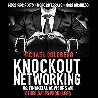 Knock Out Networking for Financial Advisors and Other Sales Producers: More Prospects, More Referrals, More Business Knock Out Networking for Financial Advisors and Other Sales Producers: More Prospects, More Referrals, More Business Hardcover Audible Audiobook Kindle Audio CD