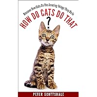 How Do Cats Do That?: Discover How Cats Do The Amazing Things They Do (How & Why Do Cats Do That? Series) How Do Cats Do That?: Discover How Cats Do The Amazing Things They Do (How & Why Do Cats Do That? Series) Kindle Paperback